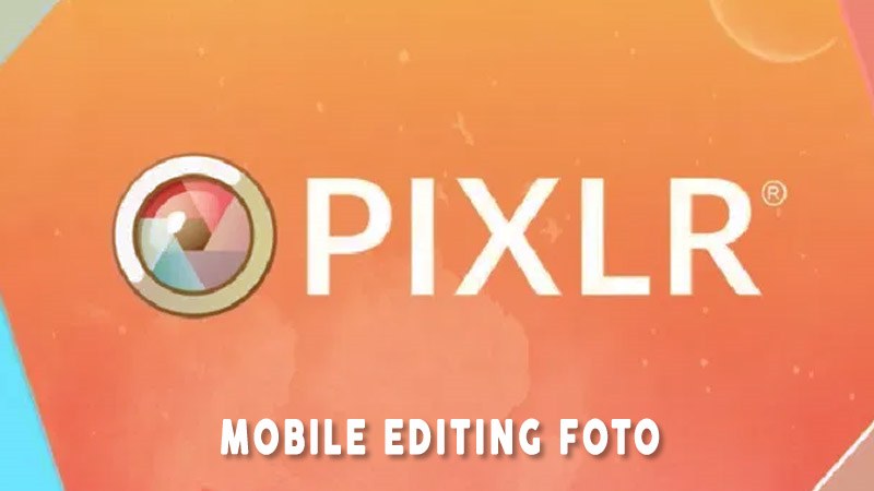 Pixlr Aplikasi Editing Foto Mobile