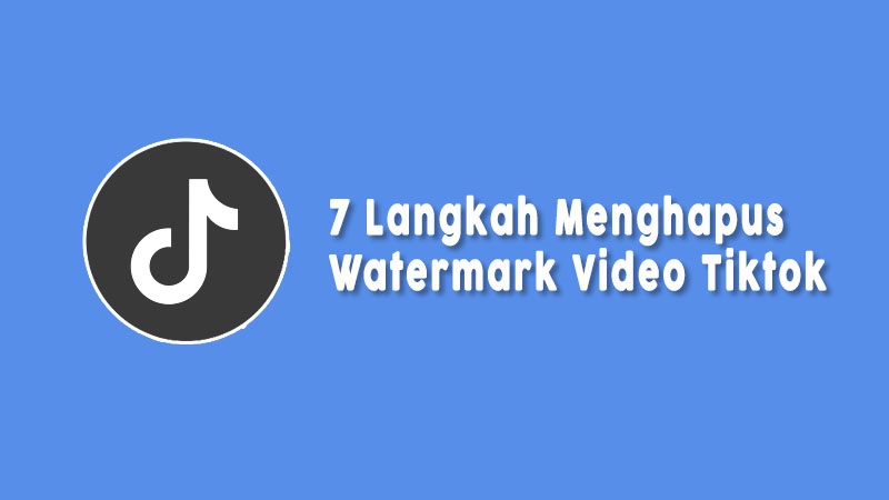 7 Langkah Menghapus Watermark Video Tiktok Mudah